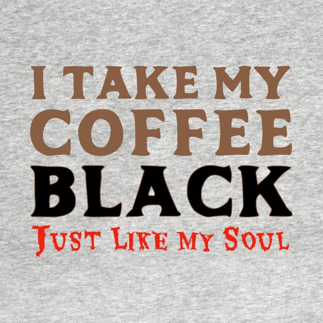 I Take My Coffee Black Just Like My Soul by AFewFunThings1